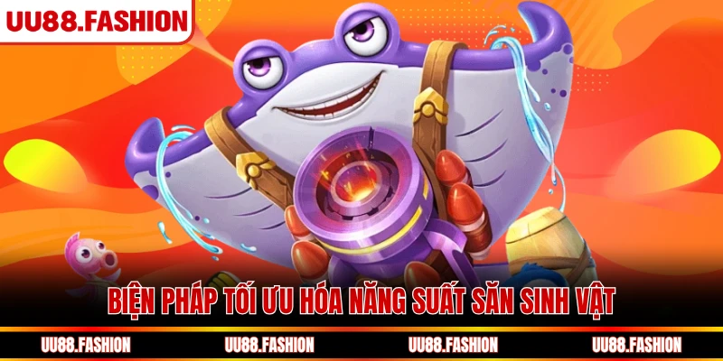 Biện pháp tối ưu hóa năng suất săn sinh vật