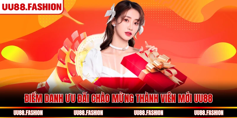 Điểm danh ưu đãi chào mừng thành viên mới UU88