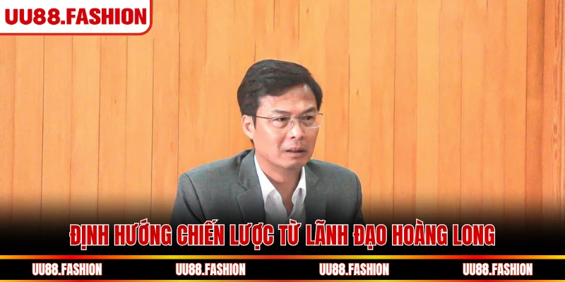 Định hướng chiến lược từ lãnh đạo Hoàng Long