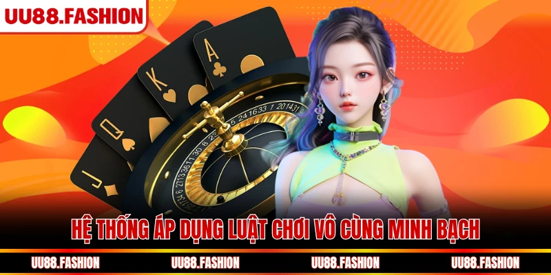 Hệ thống áp dụng luật chơi vô cùng minh bạch