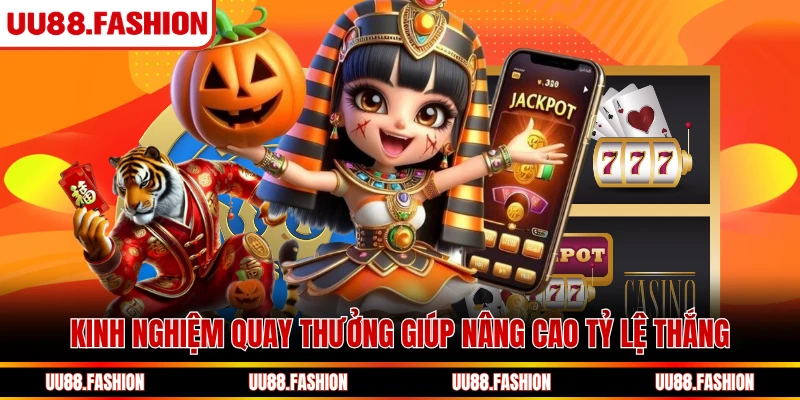 Kinh nghiệm quay thưởng giúp nâng cao tỷ lệ thắng