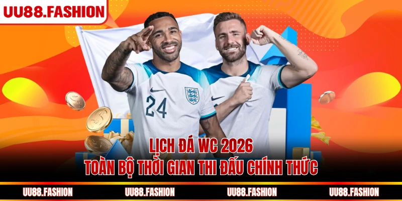 Lịch Đá WC 2026 - Toàn Bộ Thời Gian Thi Đấu Chính Thức