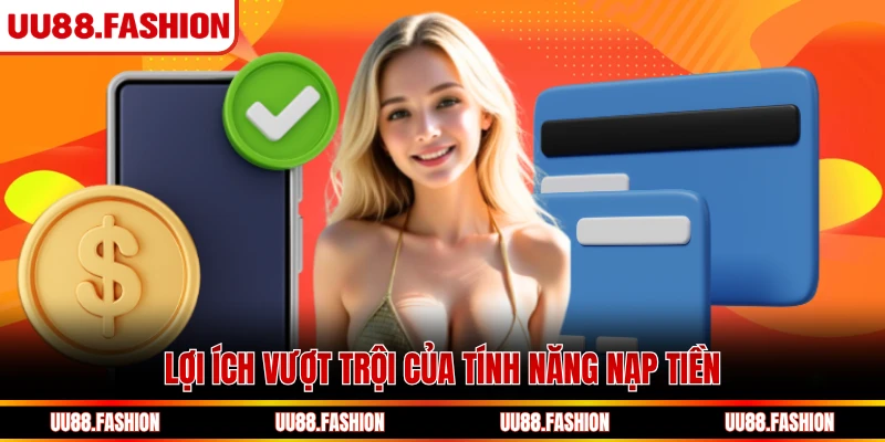 Lợi ích vượt trội của tính năng nạp tiền