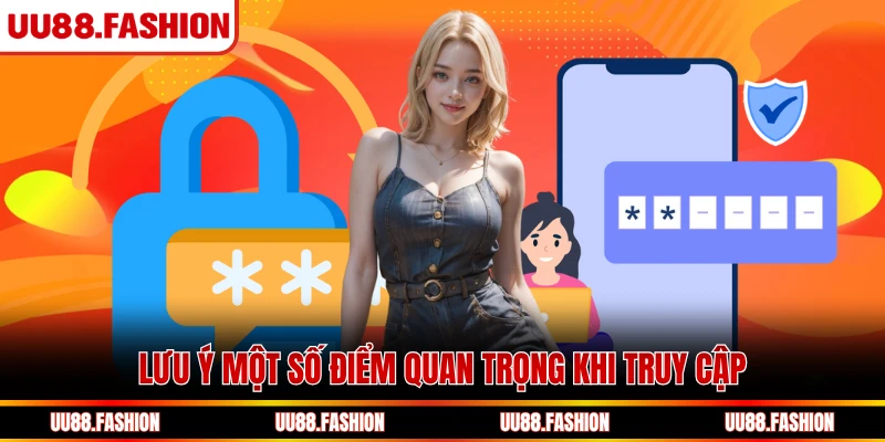 Lưu ý một số điểm quan trọng khi truy cập
