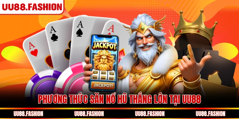 Phương thức săn nổ hũ thắng lớn tại UU88