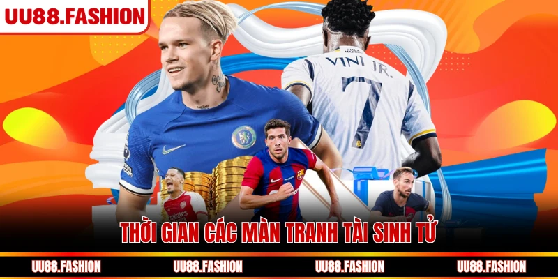 Thời gian các màn tranh tài sinh tử