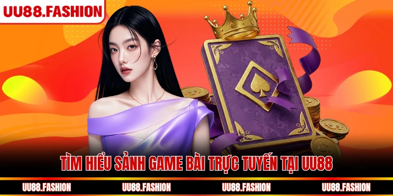Tìm hiểu sảnh game bài trực tuyến tại UU88