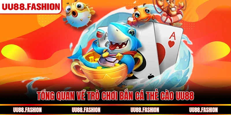 Tổng quan về trò chơi bắn cá thẻ cào UU88