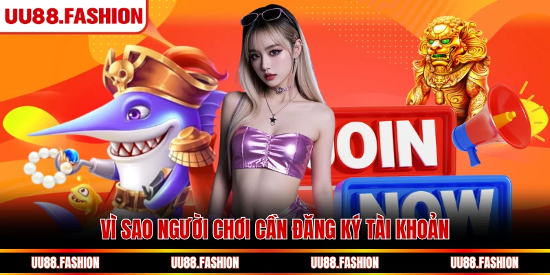 Vì sao người chơi cần đăng ký tài khoản